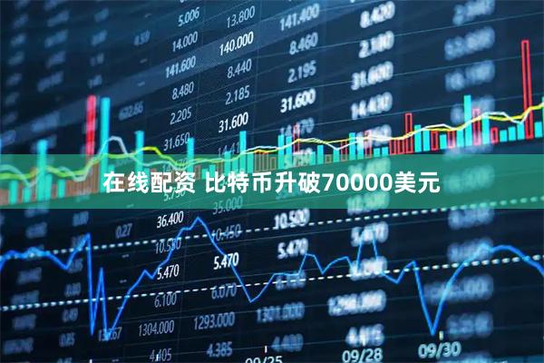 在线配资 比特币升破70000美元