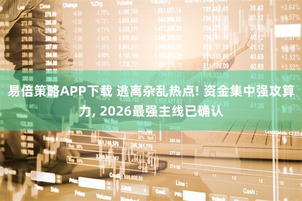 易倍策略APP下载 逃离杂乱热点! 资金集中强攻算力, 2026最强主线已确认